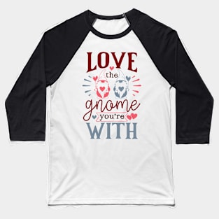 Love The Gnome You're With Valentine's Day Gnome Baseball T-Shirt